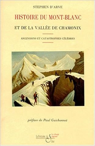 Amazon Fr Histoire Du Mont Blanc Et De La Vallee De Chamonix Ascensions Et Catastrophes Celebres Arve Stephen D Livres