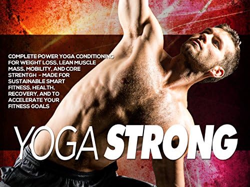 Yoga Strong: Complete Power Yoga Conditioning For Weight Loss, Lean Muscle Mass, Mobility, and Core Strength - Made For Sustainable Smart Fitness, Health, Recovery, And To Accelerate Your Fitness Goals