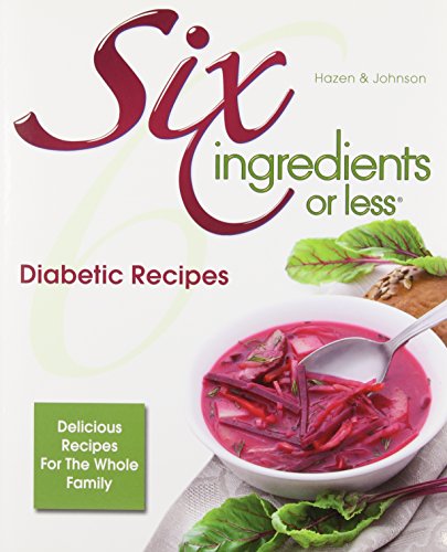 Six Ingredients or Less Diabetic Cookbook: Delicious Recipes for the Whole Family (Six Ingredients o by Carlean Johnson