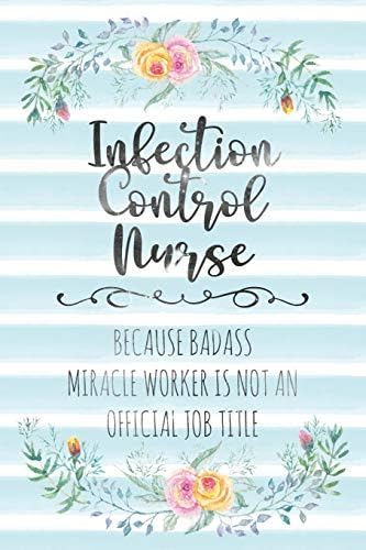 Infection Control Nurse: Because Badass Miracle Worker Is Not An Official Job Title: 44 (Blank Notebook - Funny Lined Journals for Nurses)