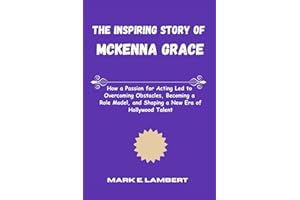 The Inspiring Story of McKenna Grace: How a Passion for Acting Led to Overcoming Obstacles, Becoming a Role Model, and Shapin