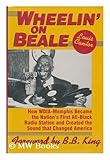 Wheelin' on Beale: How Wdia-Memphis Became the Nation's First All-Black Radio Station and Created the Sound That Changed America by 
