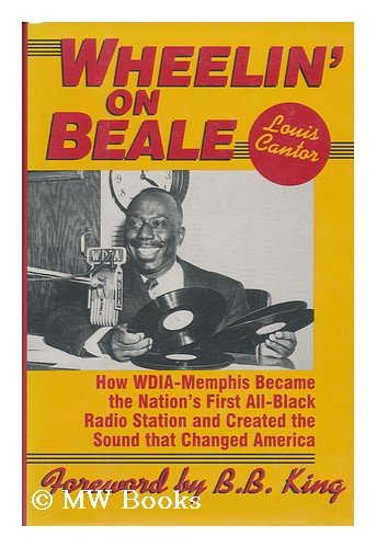 Wheelin' on Beale: How Wdia-Memphis Became the Nation's First All-Black Radio Station and Created the Sound That Changed America by Louis Cantor