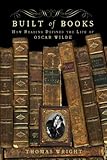 Built of Books: How Reading Defined the Life of Oscar Wilde by Thomas Wright