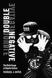 Racquel J. Gates, "Double Negative: The Black Image and Popular Culture" (Duke UP, 2018)
