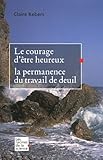 Le courage d'Ãªtre heureux (French Edition) by 