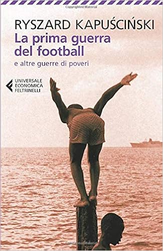 Ryszard Kapuscinski - La prima guerra del football: e altre guerre di poveri (2014)