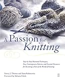 A Passion for Knitting: Step-by-Step Illustrated Techniques, Easy Contemporary Patterns, and Essential Resources for Becoming Part of the World of Knitting by Ilana Rabinowitz, Nancy Thomas