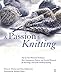 A Passion for Knitting: Step-by-Step Illustrated Techniques, Easy Contemporary Patterns, and Essential Resources for Becoming Part of the World of Knitting by Ilana Rabinowitz, Nancy Thomas