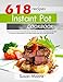 Instant Pot Cookbook: The Best 618 Instant Pot Recipes You'll Ever Eat; Fast, Easy and Delicious Recipes for Health and Rapid Fat Loss with Nutritional Facts for Every Recipe