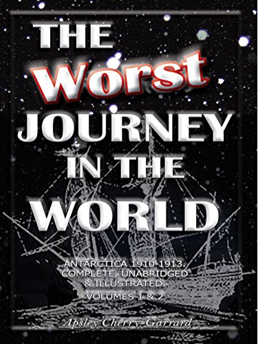 D0wnl0ad THE WORST JOURNEY IN THE WORLD, ANTARCTICA 1910-1913. COMPLETE, UNABRIDGED & ILLUSTRATED. VOLUMES 1<br />[P.P.T]