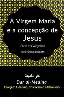 Livro A Virgem Maria e a concepção de Jesus : Entre os Evangelhos canônico e apócrifo (Coleção: Judaísmo, Cristianismo e Islamismo Livro 1)