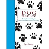 Dog Blessings: Poems, Prose, and Prayers Celebrating Our Relationship with Dogs