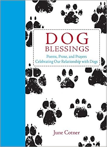 Dog Blessings: Poems, Prose, and Prayers Celebrating Our Relationship with Dogs, by June Cotner Dog Blessings: Poems, Prose, and Prayers Celebrating Our Relationship with Dogs, by June Cotner