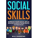 Social Skills: Improve Your Social Skills- Build Self-Confidence, Manage Shyness &amp; Make Friends (Social Skills, Social Anxiety Series- Part 1)