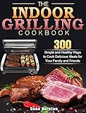 The Indoor Grilling Cookbook: 300 Simple and