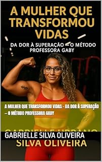Livro A MULHER QUE TRANSFORMOU VIDAS - Da Dor à Superação — O Método Professora Gaby