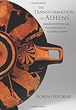 The Transformation of Athens: Painted Pottery and the Creation of Classical Greece (Martin Classical by Robin Osborne