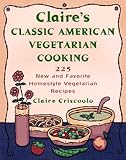 Claire's Classic American Vegetarian Cooking: 225 New and Favorite Homestyle Vegetarian Recipes by 