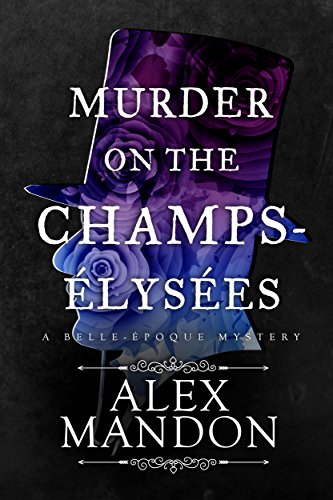 Murder on the Champs-Élysées: A Belle-Époque Mystery (The Belle-Époque Mysteries Book 1)