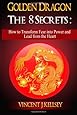Golden Dragon ~ The 8 Secrets: How to Transform Fear into Power and Lead from the Heart