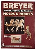 Breyer Molds & Models: Horses, Riders, & Animals 1950-1995 by 
