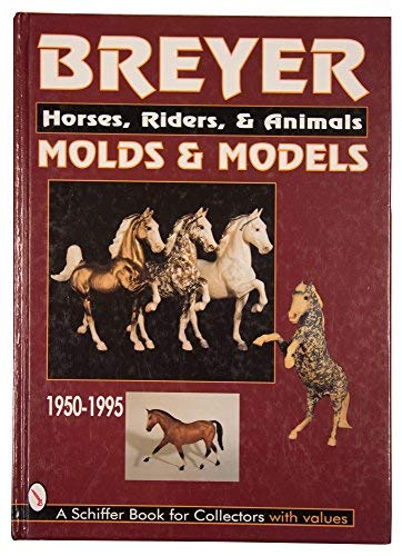 Breyer Molds & Models: Horses, Riders, & Animals 1950-1995 by 