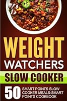 Weight Watchers Slow Cooker: 50 Smart Points Slow Cooker Meals-Smart Points Cookbook 1539361748 Book Cover