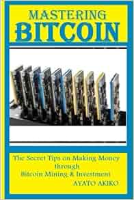 Mastering Bitcoin The Secret Tips On Making Money Through Bitcoin - 