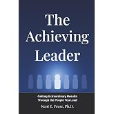 The Achieving Leader: Getting Extraordinary Results Through the People You Lead