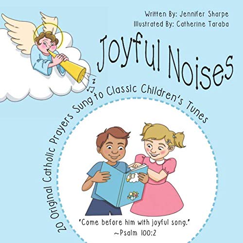 Joyful Noises: 20 Original Catholic Prayers Sung to Classic Children’s Tunes Joyful Noises: 20 Original Catholic Prayers Sung to Classic Children’s Tunes
