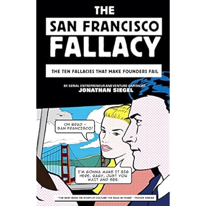 The San Francisco Fallacy: The Ten Fallacies That Make Founders Fail The San Francisco Fallacy: The Ten Fallacies That Make Founders Fail