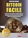 Bitcoin Facile: Come investire in Bitcoin in maniera efficace e guadagnare nel mercato delle valute digitali anche se non sai da dove iniziare (Italian Edition) by CRISTIAN PALUSCI