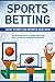 Sports Betting: How To Bet On Sports and Win: An Introduction to Sports Betting + How To Create A Winning Strategy