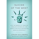 Suicide of the West: How the Rebirth of Tribalism, Populism, Nationalism, and Identity Politics is Destroying American Democracy
