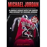 Michael Jordan: A Unique Insight into the Career and Mindset of Michael Jordan (What it Takes to Be Like Mike) (Basketball Biographies)