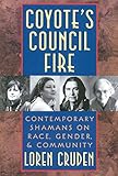 Coyote's Council Fire : Contemporary Shamans on Race, Gender and Community by Loren Cruden