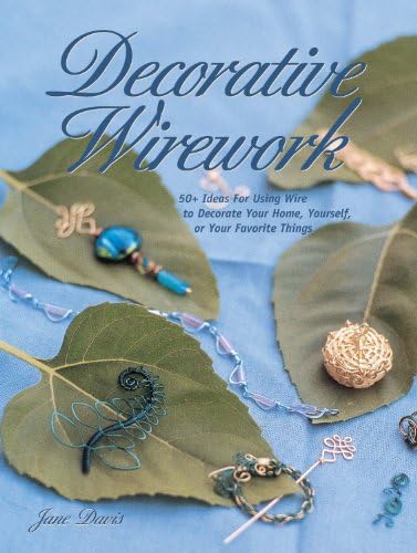 Decorative Wirework: 50+ Ideas For Using Wire to Decorate Your Home, Yourserlf, or Your Favorite Thin gs (Jewelry Crafts) Kindle Edition