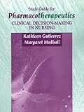 Study Guide for Pharmacotherapeutics : Clinical Decision Making in Nursing, Gutierrez, Kathleen and Mulhall, Margaret, 0721675344