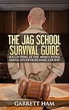 The JAG School Survival Guide: Succeeding at the Army's Judge Advocate Officer Basic Course (Becomin by 