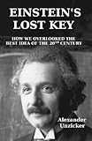 Einstein's Lost Key: How We Overlooked the Best Idea of the 20th Century