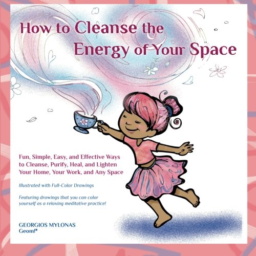 How to Cleanse the Energy of your Space: Fun, Simple, Easy, and Effective Ways to Cleanse, Purify, Heal, and Lighten Your Home, Your Work, and Any Space