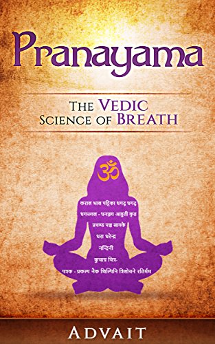Pranayama: The Vedic Science of Breath: 14 Ultimate Breathing Techniques to Calm Your Mind, Relieve by Advait