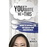 You Can Quote Me On This: Words To Empower You and Awaken Your Consciousness