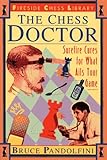The Chess Doctor: Surefire Cures for What Ails Your Game by Bruce Pandolfini