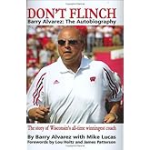 Don't Flinch - Barry Alvarez: The Autobiography The Story of Wisconsin's All-Time Winningest Coach