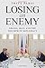 Losing an Enemy: Obama, Iran, and the Triumph of Diplomacy