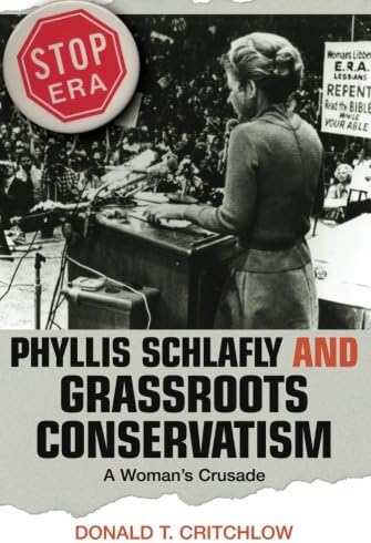 Phyllis Schlafly and Grassroots Conservatism: A Woman's Crusade (Politics and Society in Modern America)