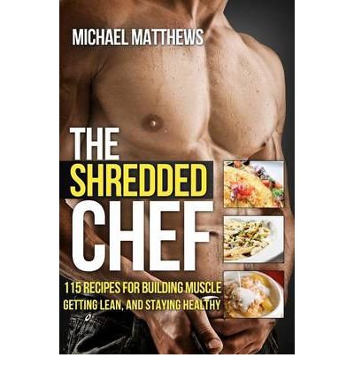 The Shredded Chef: 115 Recipes for Building Muscle, Getting Lean, and Staying Healthy (Paperback) - Common Paperback – 2012