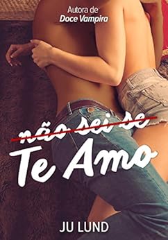 NÃ£o sei se Te Amo: Amor alÃ©m da amizade e do prazer! por [Lund, Ju]